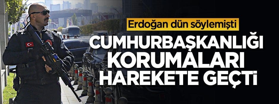 Erdoğan dün söylemişti, Cumhurbaşkanlığı korumaları harekete geçti