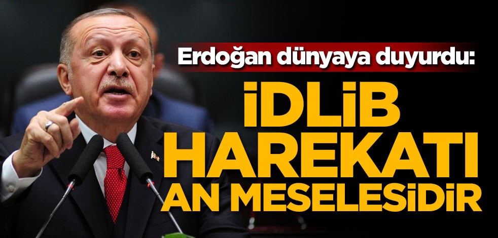 Erdoğan dünyaya duyurdu: İdlib harekatı an meselesidir