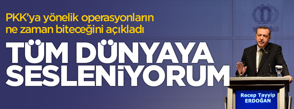 Erdoğan: Dünyaya sesleniyorum. Operasyonlar huzur sağlanmadıkça durmayacak