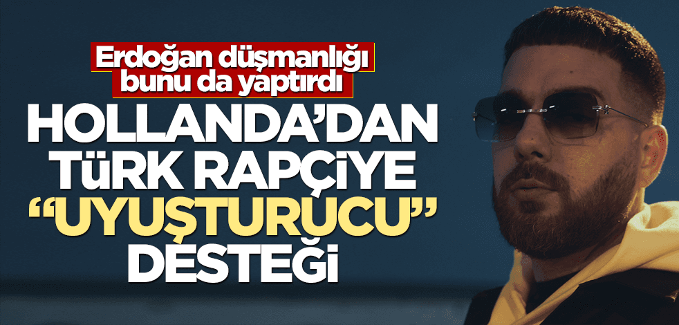 Erdoğan düşmanlığı bunu da yaptırttı! Hollanda’dan Türk rapçiye "uyuşturucu" desteği