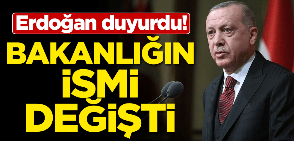 Erdoğan duyurdu! Bakanlığın ismi değişti