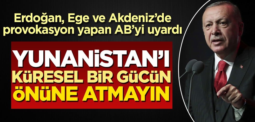 Erdoğan, Ege ve Akdeniz’de provokasyon yapan AB’yi uyardı