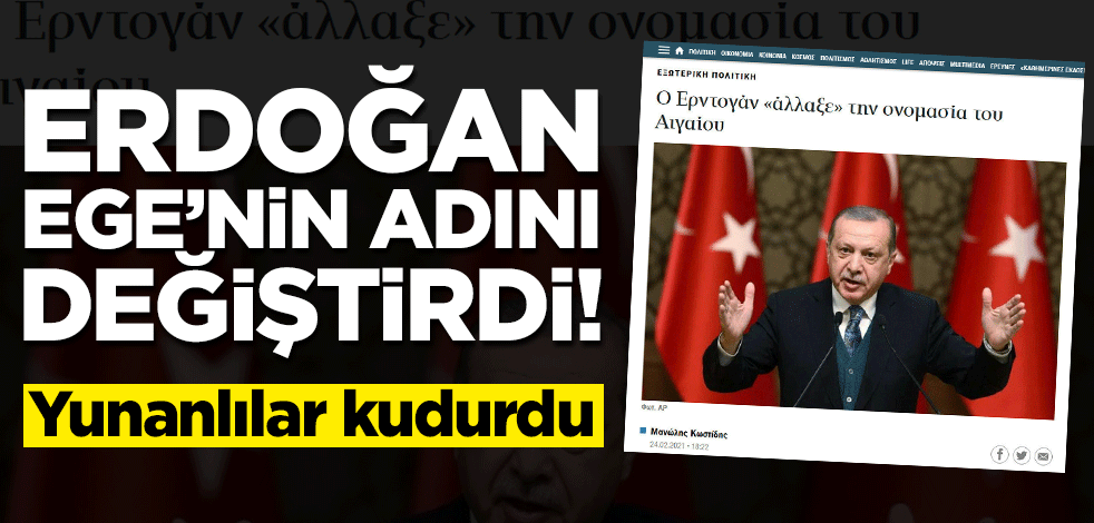 Erdoğan Ege'nin adını değiştirdi! Yunan medyası kudurdu