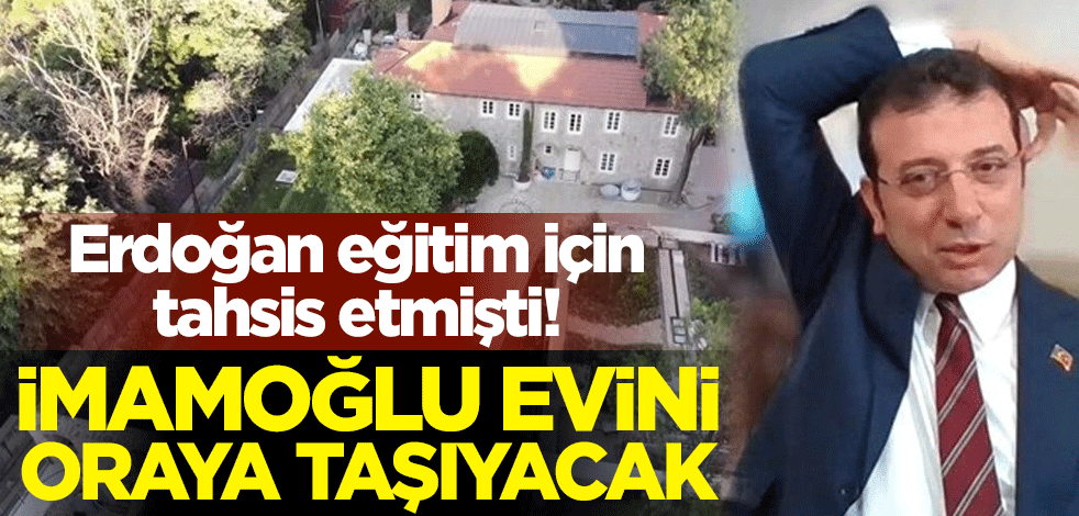 Erdoğan eğitim için tahsis etti! İmamoğlu evini oraya taşıyacak