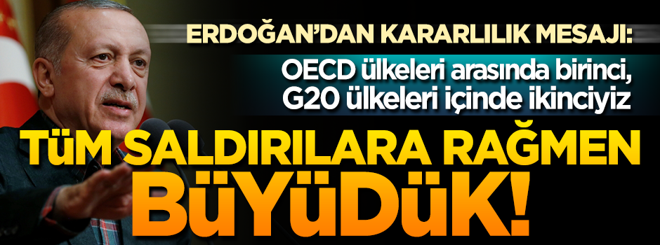 Erdoğan: Ekonomik saldırılara rağmen güçlü büyümeye devam!