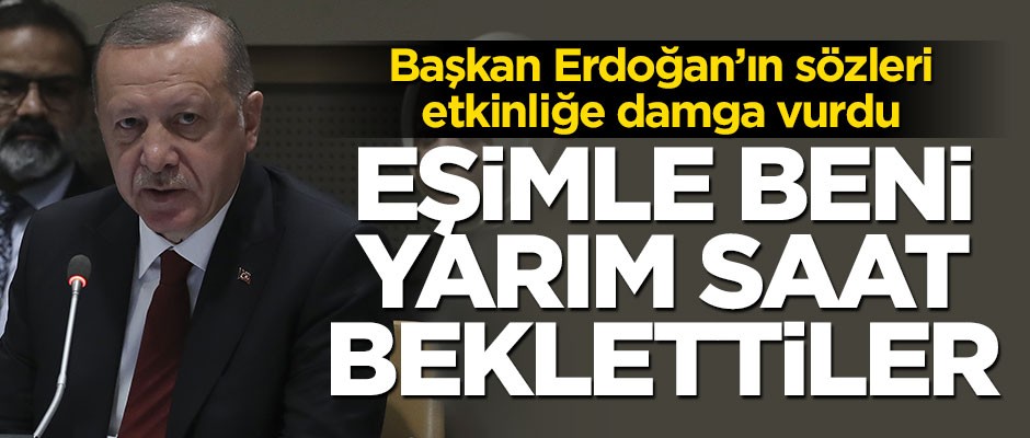 Erdoğan: Eşimle beni yarım saat beklettiler