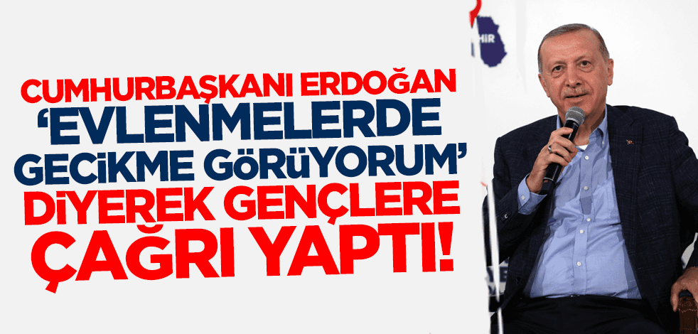Erdoğan 'evlenmelerde gecikme görüyorum' diyerek gençlere çağrı yaptı!