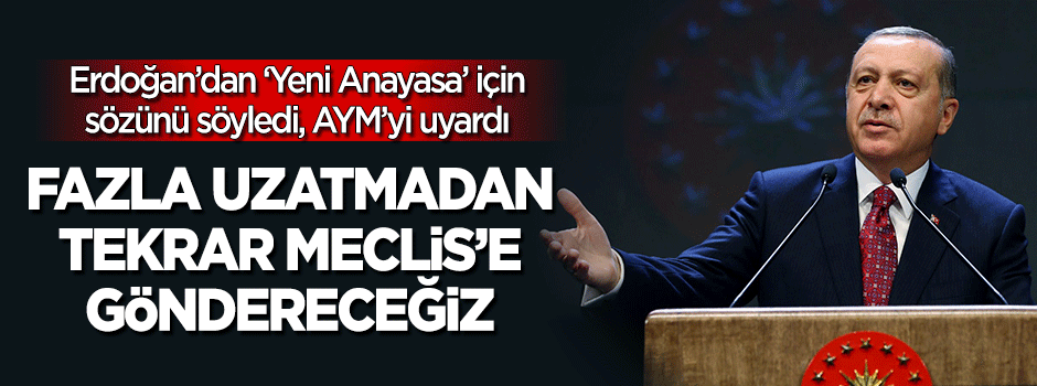 Erdoğan: Fazla uzatmadan tekrar Meclis'e göndereceğiz