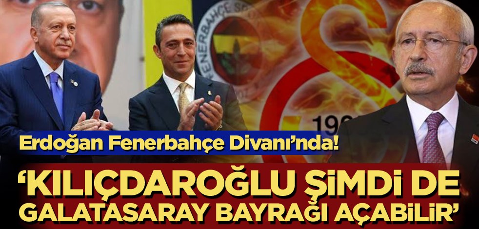 Erdoğan Fenerbahçe Divanı’nda! ‘Kılıçdaroğlu şimdi de Galatasaray bayrağı açabilir’