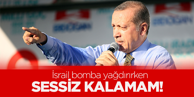Erdoğan: Gazze'ye sessiz kalamam