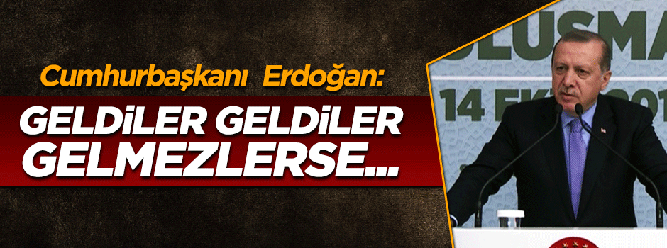 Erdoğan: Gelmedikleri takdirde gereğini yapacağız