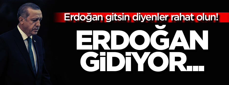 Erdoğan gidiyor...
