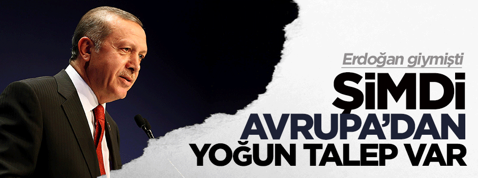 Erdoğan giymişti, şimdi Avrupa'dan yoğun talep var