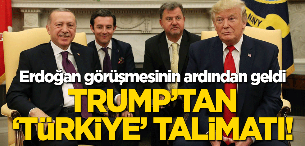 Erdoğan görüşmesinin ardından Trump'tan 'Türkiye' talimatı!