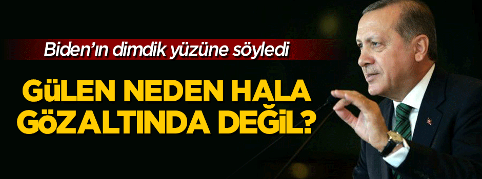 Erdoğan: Gülen gözaltına alınmalı