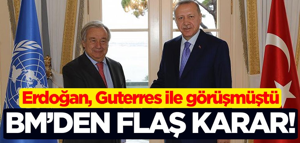 Erdoğan - Guterres görüşmesi sonrası Birleşmiş Milletler'den flaş karar