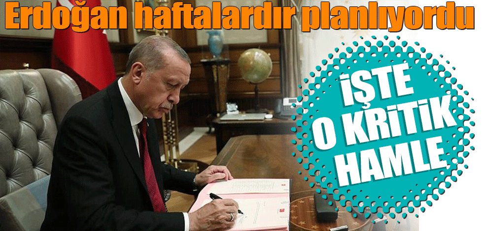Erdoğan haftalardır planlıyordu! İşte o kritik hamle