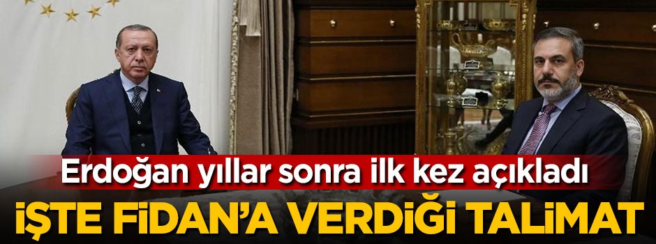 Erdoğan Hakan Fidan'a verdiği talimatı ilk kez açıkladı