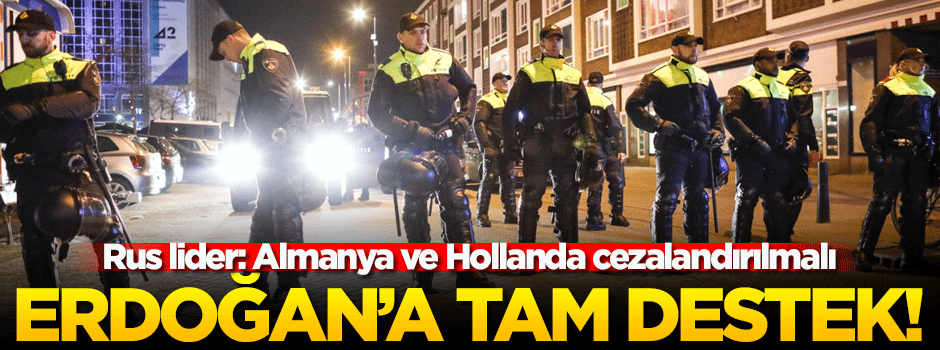 'Erdoğan haklı, Hollanda ve Almanya cezalandırılmalı'