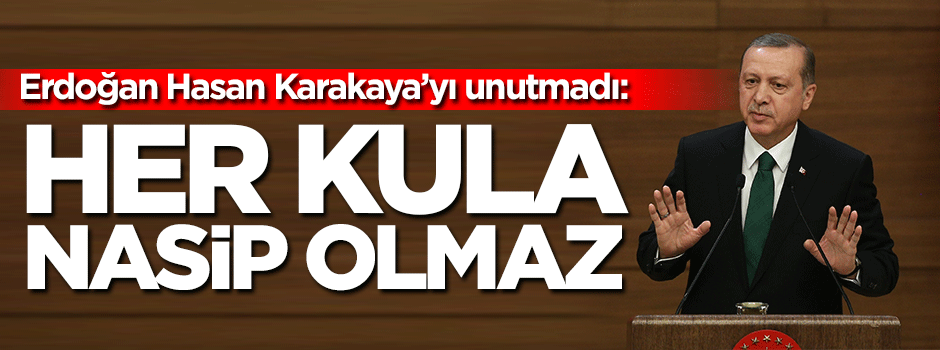 Erdoğan Hasan Karakaya'yı unutmadı