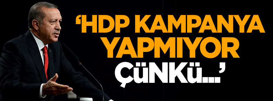 Erdoğan: HDP kampanya yapmıyor çünkü...