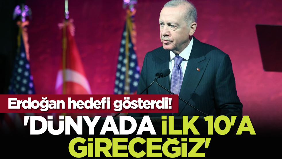 Erdoğan hedefi gösterdi! 'Dünyada ilk 10'a gireceğiz'