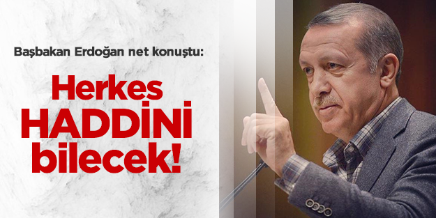Erdoğan: Herkes konumunu haddini bilecek