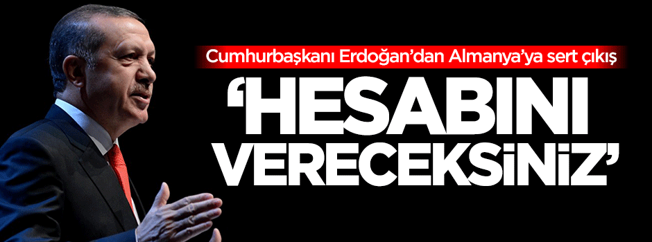 Erdoğan: Hesabını vereceksiniz