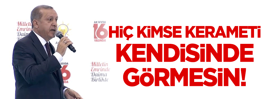 Erdoğan: Hiç kimse kerameti kendisinde görmesin!