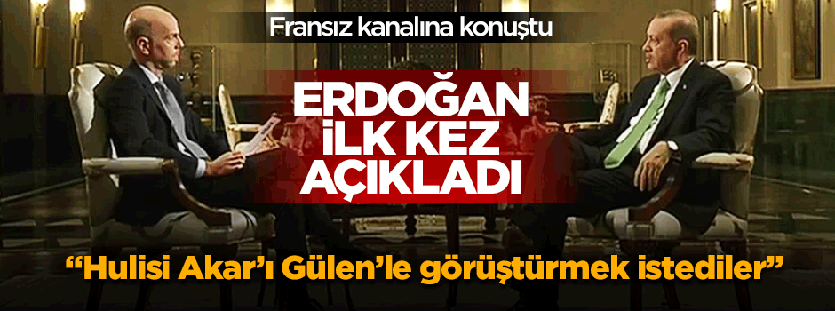 Erdoğan: Hulisi Akar'ı Fetullah Gülen'le görüştürmek istediler