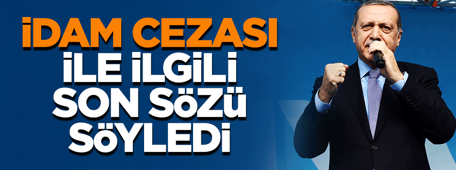 Erdoğan idam cezası için noktayı koydu!