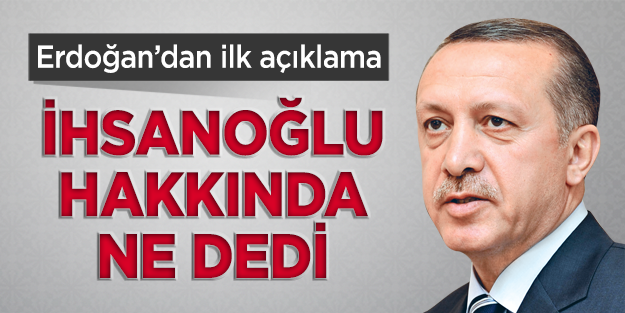 Erdoğan İhsanoğlu için ne dedi?