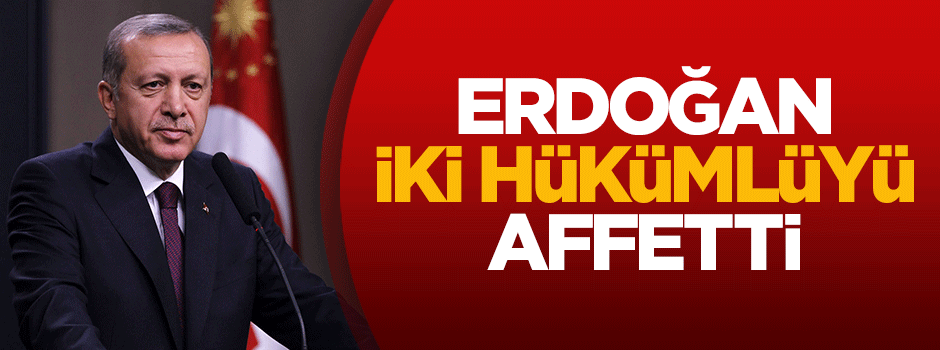 Erdoğan, iki hükümlüyü affetti