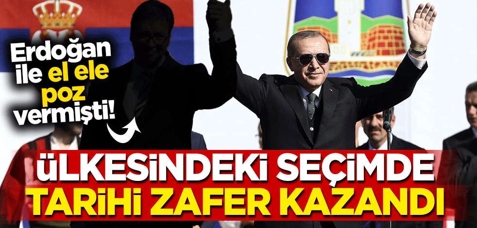 Erdoğan ile el ele poz vermişti! Aleksandar Vucic Sırbistan'da tarihi zafer kazandı