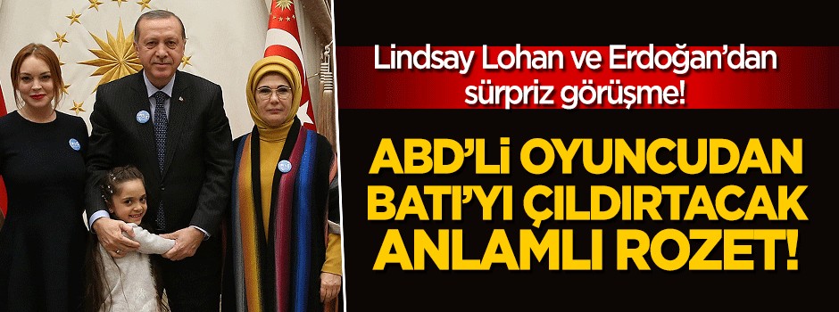Erdoğan ile görüştü, Lindsay Lohan'dan anlamlı rozet!
