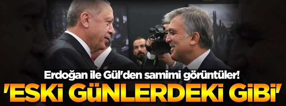 Erdoğan ile Gül'den samimi görüntüler!