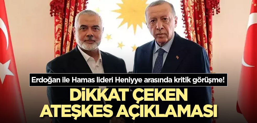 Erdoğan ile Hamas lideri Heniyye arasında kritik görüşme! Dikkat çeken ateşkes açıklaması