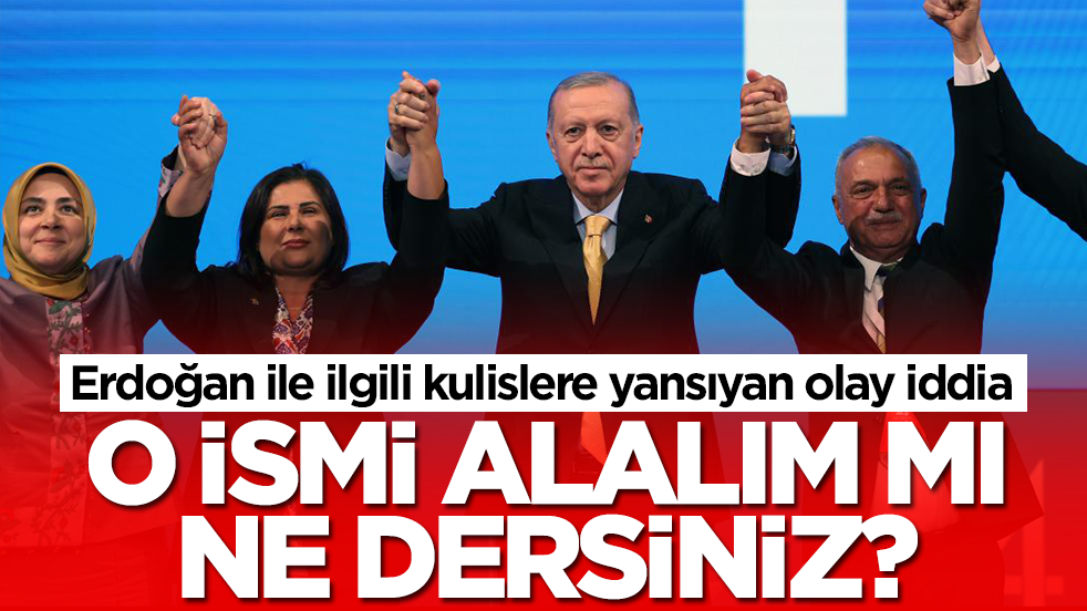 Erdoğan ile ilgili kulislere yansıyan olay iddia: O ismi alalım mı ne dersiniz?