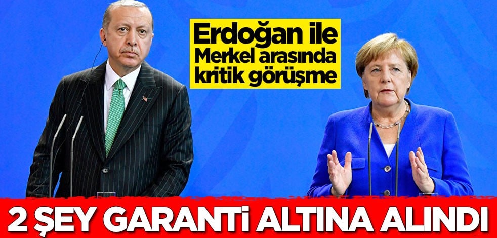 Erdoğan ile Merkel arasında kritik görüşme! 2 şey garanti altına alındı