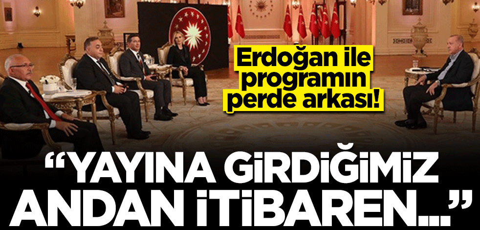 Erdoğan ile programın perde arkası! "Yayına girdiğimiz andan itibaren..."