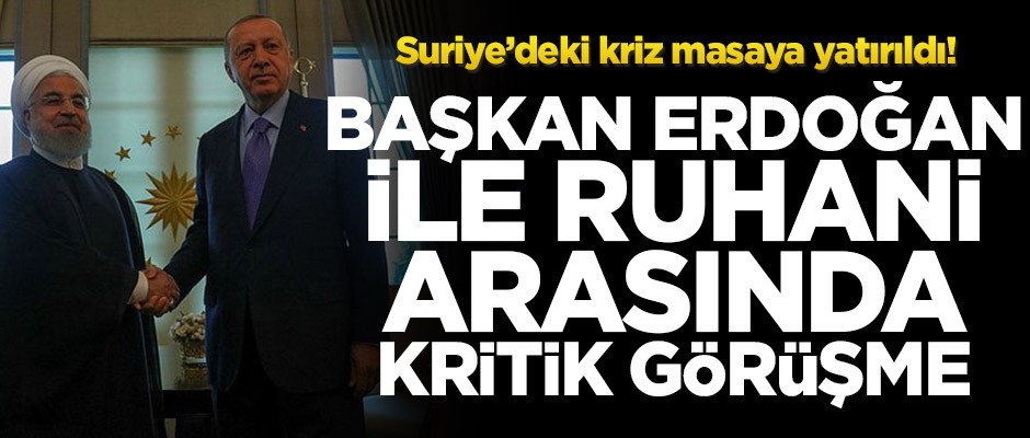 Erdoğan ile Ruhani Suriye'deki kriz için görüştü!