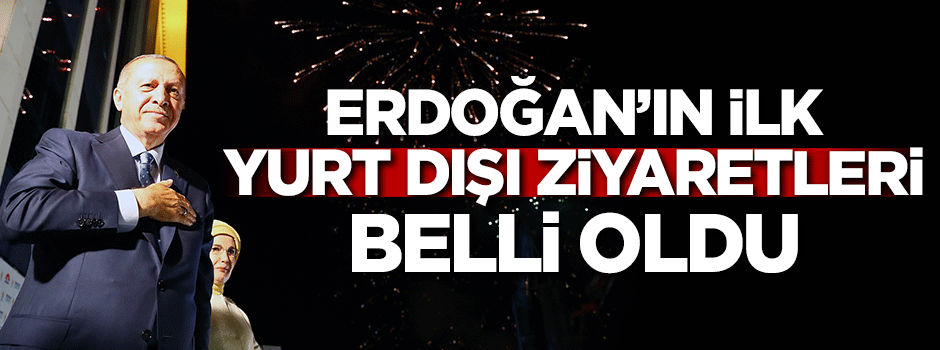Erdoğan ilk ziyaretini o ülkeye yapacak!