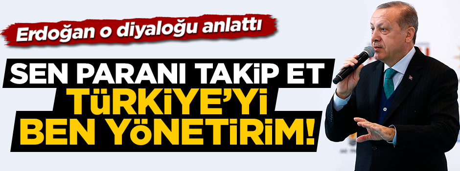 'Sen paranı takip et ülkeyi ben yönetirim'