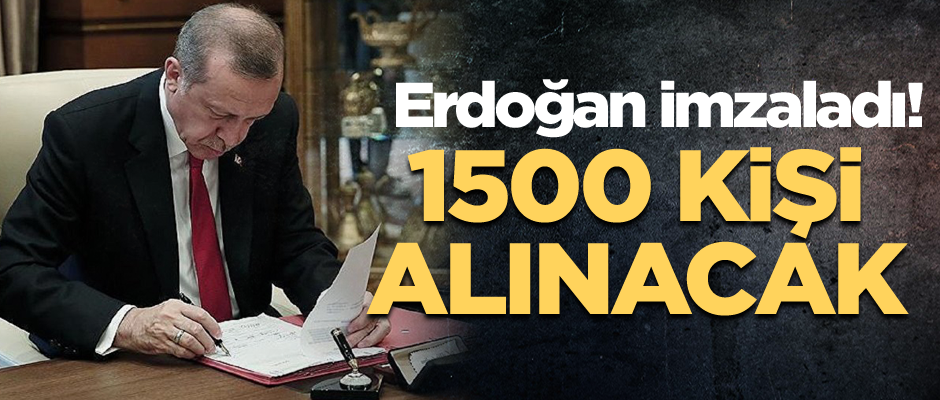 Erdoğan imzaladı! 1500 kişi alınacak