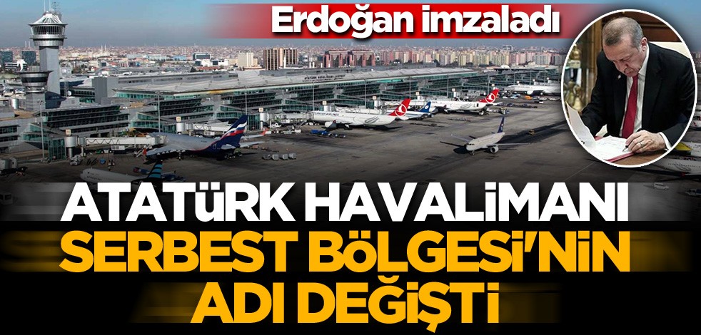 Erdoğan imzaladı! Atatürk Havalimanı Serbest Bölgesi'nin adı değişti