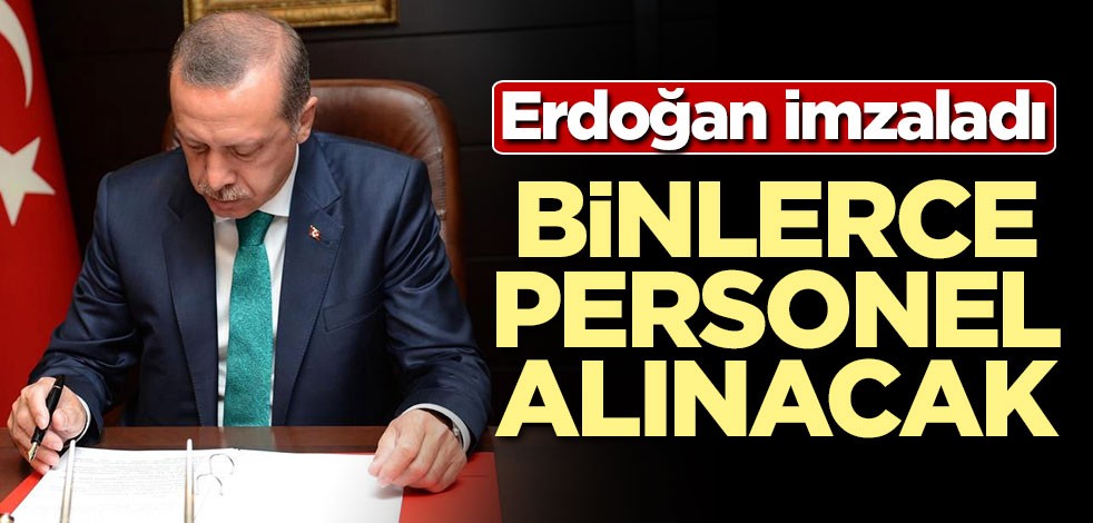 Erdoğan imzaladı! Binlerce personel alınacak