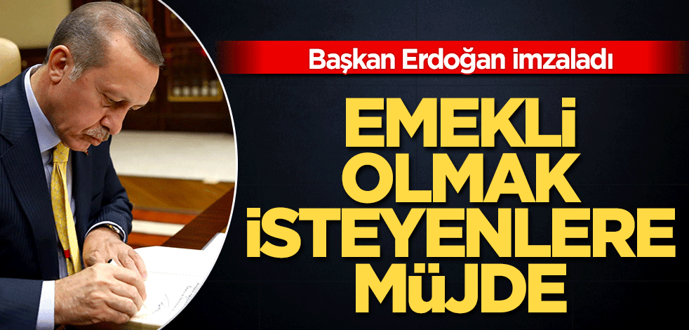 Erdoğan imzaladı! Emekli olmak isteyenlere müjde