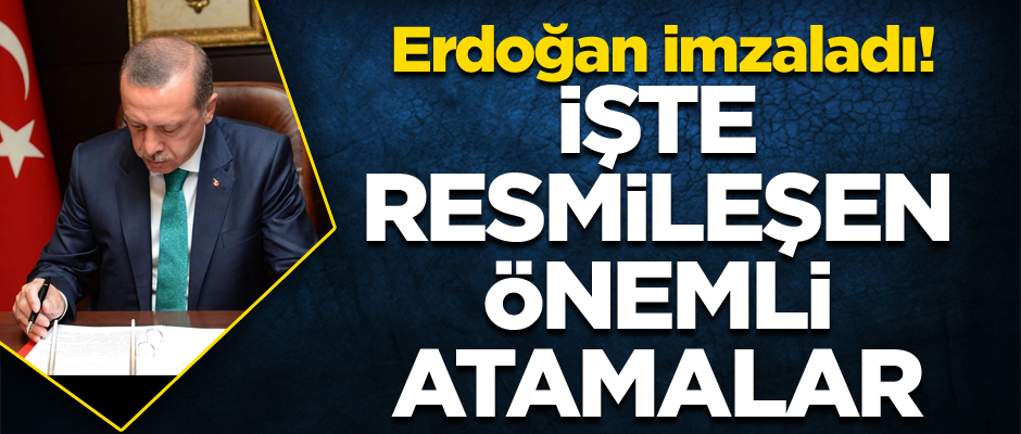 Erdoğan imzaladı! İşte resmileşen önemli atamalar