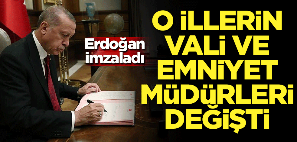 Erdoğan imzaladı! O illerin vali ve emniyet müdürleri değişti