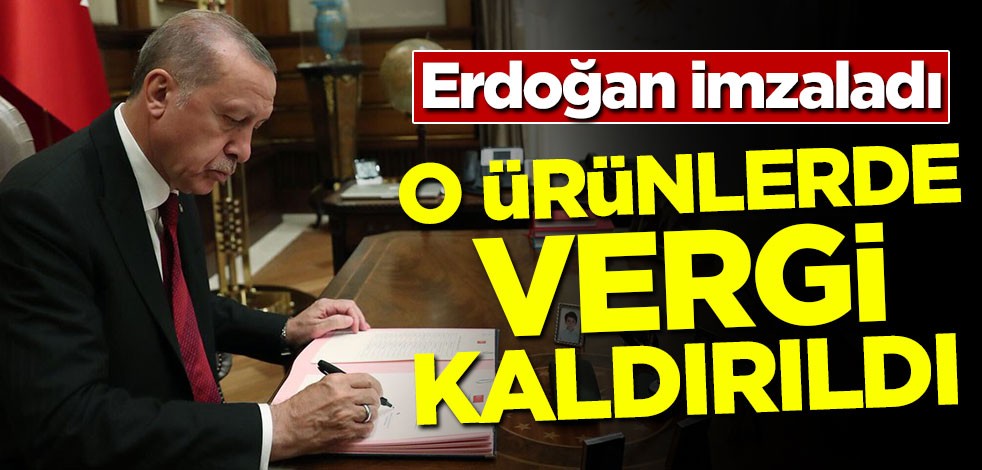Erdoğan imzaladı! O ürünlerde vergi kaldırıldı